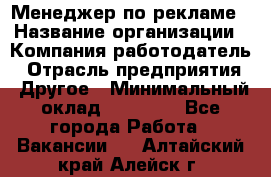 Менеджер по рекламе › Название организации ­ Компания-работодатель › Отрасль предприятия ­ Другое › Минимальный оклад ­ 25 500 - Все города Работа » Вакансии   . Алтайский край,Алейск г.